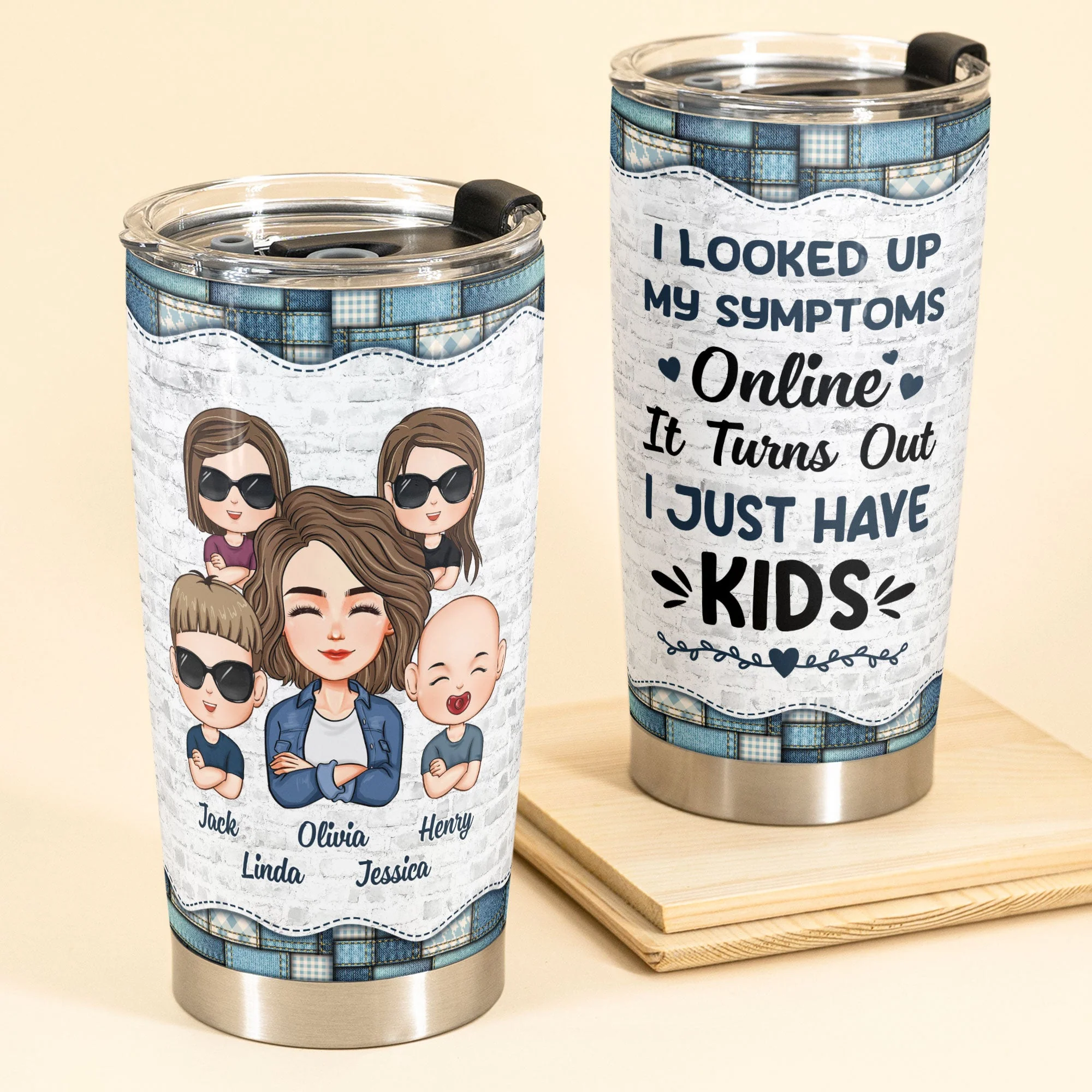 Looked Up My Symptoms Turns Out I Have Kids - Personalized Tumbler Cup