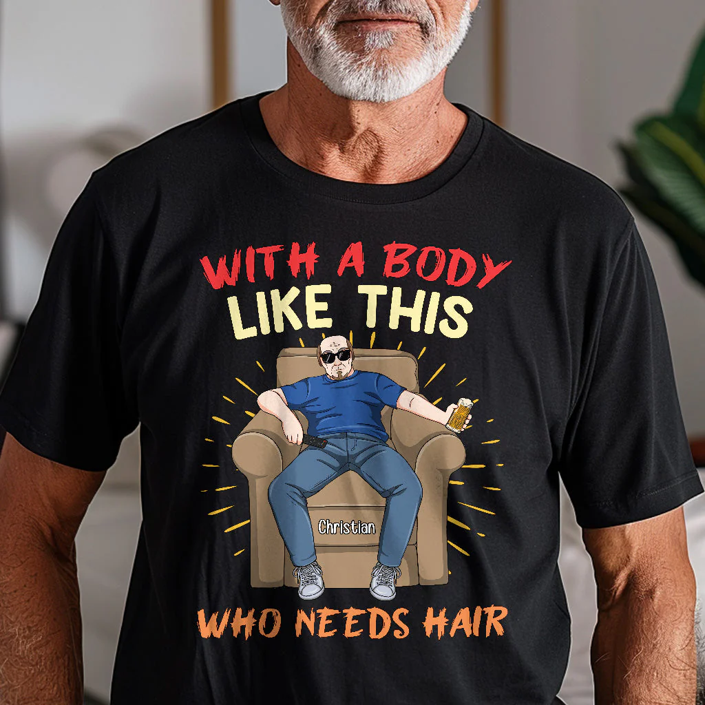 With A Body Like This Who Needs Hair - Personalized Shirt - Image 2